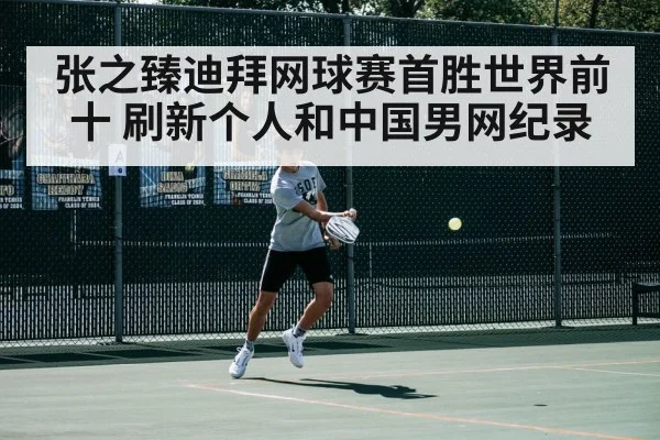 张之臻迪拜网球赛首胜世界前十 刷新个人和中国男网纪录